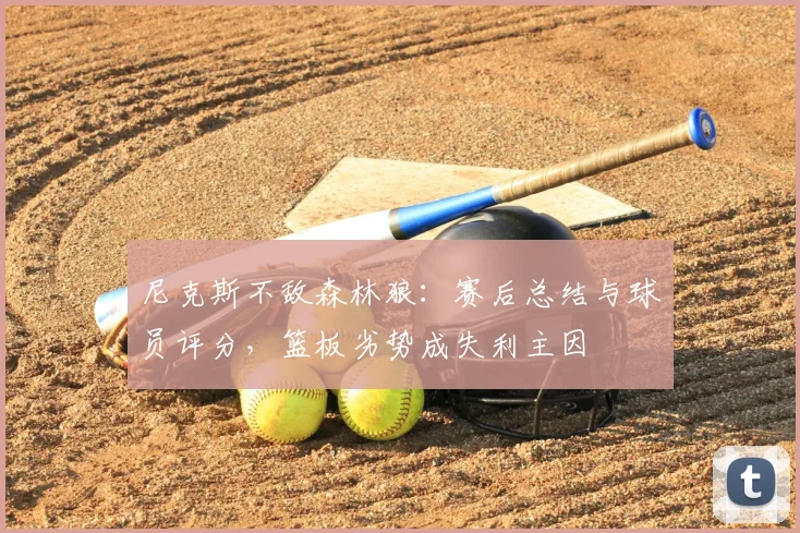 尼克斯不敌森林狼：赛后总结与球员评分，篮板劣势成失利主因